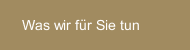 Was wir f&uuml;r Sie tun